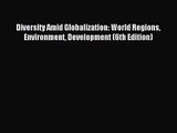 (PDF Download) Diversity Amid Globalization: World Regions Environment Development (6th Edition)