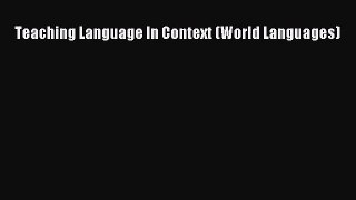 [PDF Download] Teaching Language In Context (World Languages) [PDF] Full Ebook