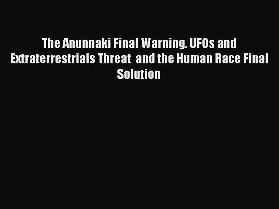 [PDF Download] The Anunnaki Final Warning. UFOs and Extraterrestrials Threat  and the Human