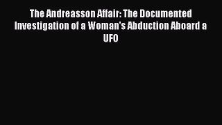 [PDF Download] The Andreasson Affair: The Documented Investigation of a Woman's Abduction Aboard