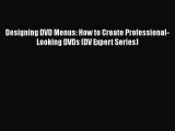 [PDF Download] Designing DVD Menus: How to Create Professional-Looking DVDs (DV Expert Series)