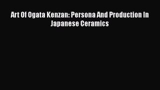 [PDF Download] Art Of Ogata Kenzan: Persona And Production In Japanese Ceramics [PDF] Full