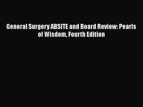 [PDF Download] General Surgery ABSITE and Board Review: Pearls of Wisdom Fourth Edition [PDF]