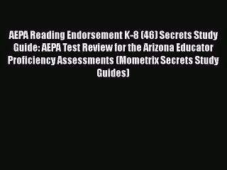 [PDF Download] AEPA Reading Endorsement K-8 (46) Secrets Study Guide: AEPA Test Review for