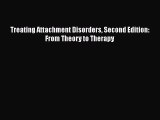 PDF Download Treating Attachment Disorders Second Edition: From Theory to Therapy Read Online