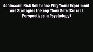 PDF Download Adolescent Risk Behaviors: Why Teens Experiment and Strategies to Keep Them Safe