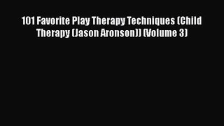 PDF Download 101 Favorite Play Therapy Techniques (Child Therapy (Jason Aronson)) (Volume 3)