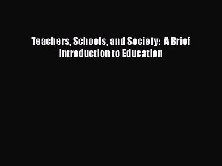 [PDF Download] Teachers Schools and Society:  A Brief Introduction to Education [Read] Full