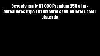 Beyerdynamic DT 880 Premium 250 ohm - Auriculares (tipo circumaural semi-abierto) color plateado