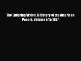 [PDF Download] The Enduring Vision: A History of the American People Volume I: To 1877 [Download]