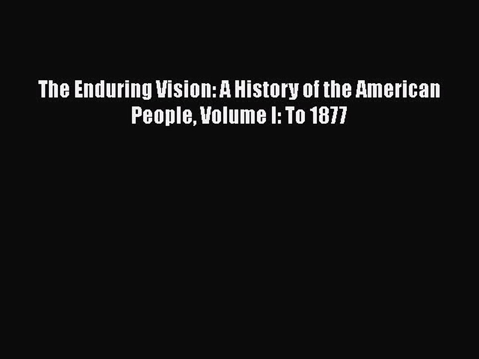 [PDF Download] The Enduring Vision: A History of the American People Volume I: To 1877 [Download]