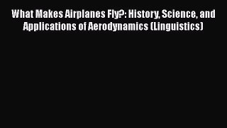 [PDF Download] What Makes Airplanes Fly?: History Science and Applications of Aerodynamics