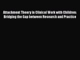 [PDF Download] Attachment Theory in Clinical Work with Children: Bridging the Gap between Research