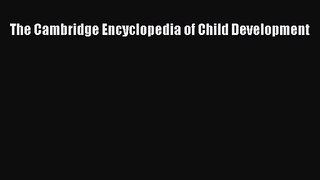 [PDF Download] The Cambridge Encyclopedia of Child Development [Download] Full Ebook