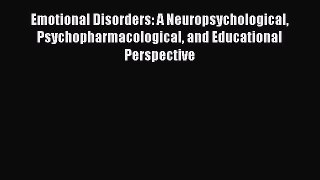 [PDF Download] Emotional Disorders: A Neuropsychological Psychopharmacological and Educational