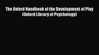 [PDF Download] The Oxford Handbook of the Development of Play (Oxford Library of Psychology)