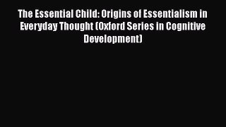 [PDF Download] The Essential Child: Origins of Essentialism in Everyday Thought (Oxford Series