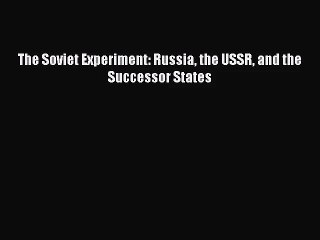(PDF Download) The Soviet Experiment: Russia the USSR and the Successor States PDF