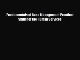 [PDF Download] Fundamentals of Case Management Practice: Skills for the Human Services [Read]