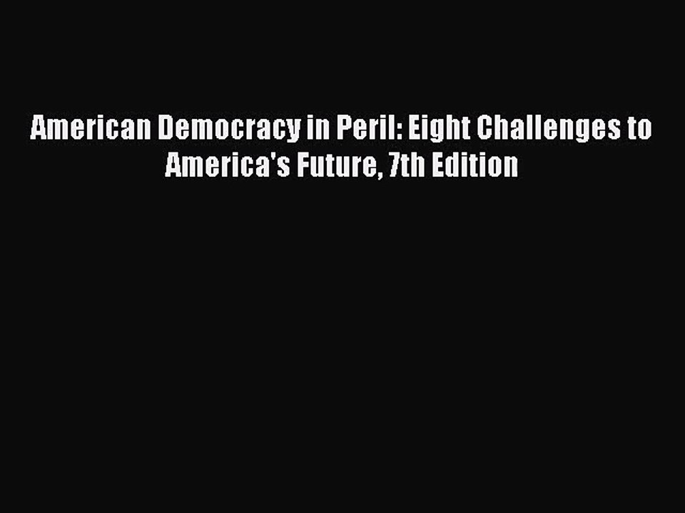(PDF Download) American Democracy in Peril: Eight Challenges to America's Future 7th Edition