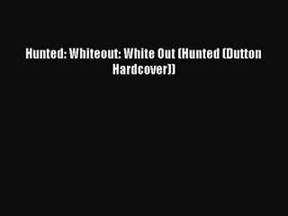 (PDF Download) Hunted: Whiteout: White Out (Hunted (Dutton Hardcover)) PDF