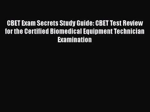 [PDF Download] CBET Exam Secrets Study Guide: CBET Test Review for the Certified Biomedical