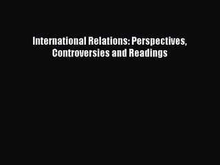 [PDF Download] International Relations: Perspectives Controversies and Readings [Download]