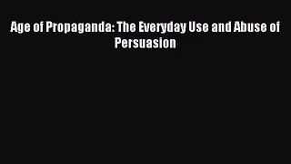 (PDF Download) Age of Propaganda: The Everyday Use and Abuse of Persuasion PDF