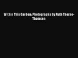 [PDF Download] Within This Garden: Photographs by Ruth Thorne-Thomsen [PDF] Online