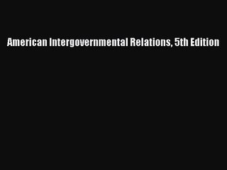 (PDF Download) American Intergovernmental Relations 5th Edition Download