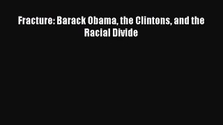 (PDF Download) Fracture: Barack Obama the Clintons and the Racial Divide Download