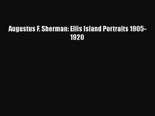 [PDF Download] Augustus F. Sherman: Ellis Island Portraits 1905-1920 [Download] Full Ebook