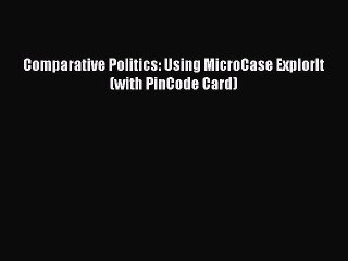[PDF Download] Comparative Politics: Using MicroCase ExplorIt (with PinCode Card) [Download]