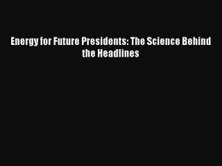 (PDF Download) Energy for Future Presidents: The Science Behind the Headlines Download