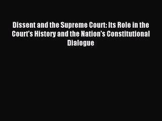 (PDF Download) Dissent and the Supreme Court: Its Role in the Court's History and the Nation's