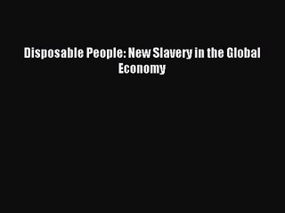 (PDF Download) Disposable People: New Slavery in the Global Economy PDF