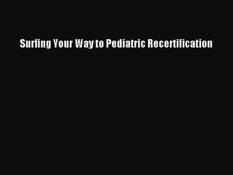 [PDF Download] Surfing Your Way to Pediatric Recertification [Download] Online