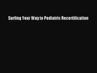 [PDF Download] Surfing Your Way to Pediatric Recertification [Download] Online