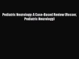 [PDF Download] Pediatric Neurology: A Case-Based Review (Rosser Pediatric Neurology) [Download]