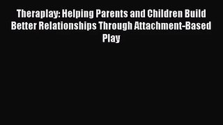 [PDF Download] Theraplay: Helping Parents and Children Build Better Relationships Through Attachment-Based