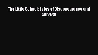 (PDF Download) The Little School: Tales of Disappearance and Survival PDF