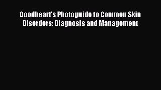 [PDF Download] Goodheart's Photoguide to Common Skin Disorders: Diagnosis and Management [Read]