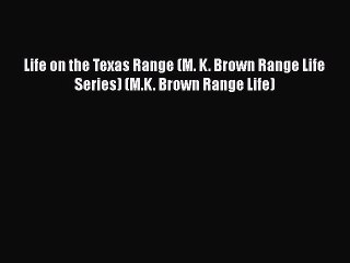 [PDF Download] Life on the Texas Range (M. K. Brown Range Life Series) (M.K. Brown Range Life)