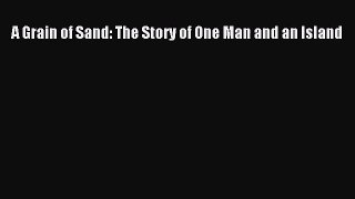 [PDF Download] A Grain of Sand: The Story of One Man and an Island [Read] Full Ebook