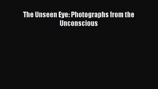[PDF Download] The Unseen Eye: Photographs from the Unconscious [Read] Full Ebook