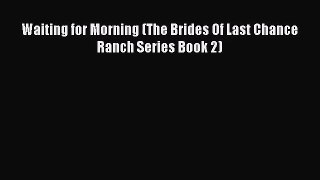 Waiting for Morning (The Brides Of Last Chance Ranch Series Book 2)  PDF Download