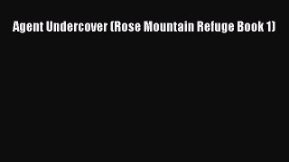 Agent Undercover (Rose Mountain Refuge Book 1)  Free Books