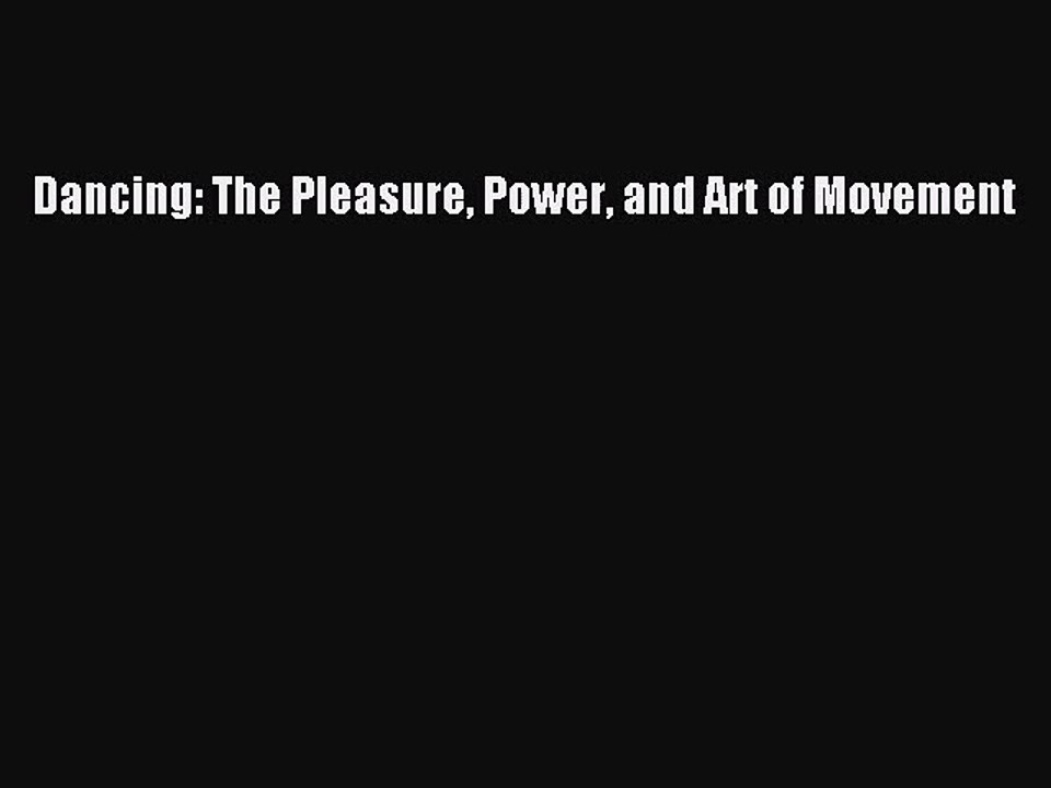(PDF Download) Dancing: The Pleasure Power and Art of Movement PDF