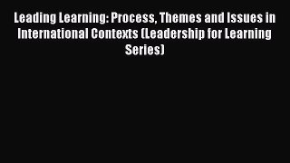 [PDF Download] Leading Learning: Process Themes and Issues in International Contexts (Leadership