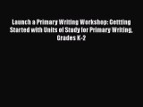 [PDF Download] Launch a Primary Writing Workshop: Gettting Started with Units of Study for
